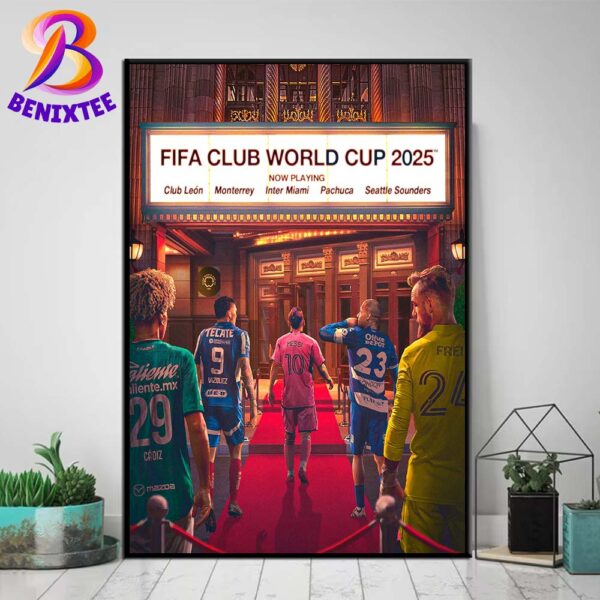 FIFA Club World Cup 2025 Now Playing Club Leon Monterrey Inter Miami Pachuca And Seattle Sounders Home Decor Poster Canvas